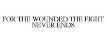 FOR THE WOUNDED THE FIGHT NEVER ENDS