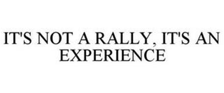 IT'S NOT A RALLY, IT'S AN EXPERIENCE