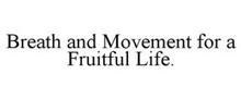 BREATH AND MOVEMENT FOR A FRUITFUL LIFE.