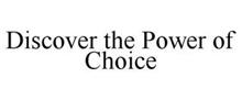 DISCOVER THE POWER OF CHOICE