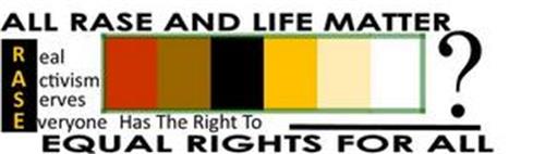 ALL RASE AND LIFE MATTER REAL ACTIVISM SERVES EVERYONE HAS THE RIGHT TO ? EQUAL RIGHTS FOR ALL