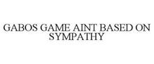 GABOS GAME AINT BASED ON SYMPATHY