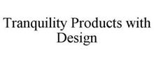 TRANQUILITY PRODUCTS WITH DESIGN
