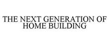 THE NEXT GENERATION OF HOME BUILDING