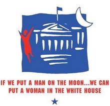 IF WE PUT A MAN ON THE MOON...WE CAN PUT A WOMAN IN THE WHITE HOUSE