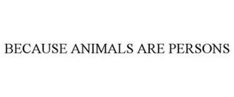 BECAUSE ANIMALS ARE PERSONS