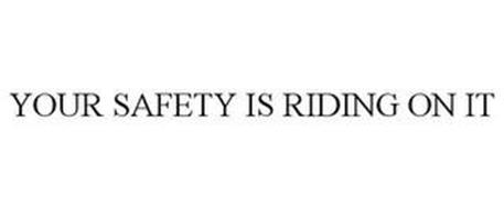 YOUR SAFETY IS RIDING ON IT
