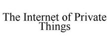 THE INTERNET OF PRIVATE THINGS