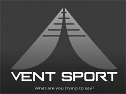 VENT SPORT WHAT ARE YOU TRYING TO SAY?