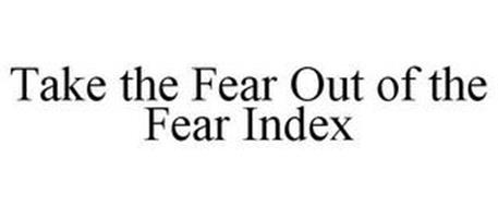 TAKE THE FEAR OUT OF THE FEAR INDEX