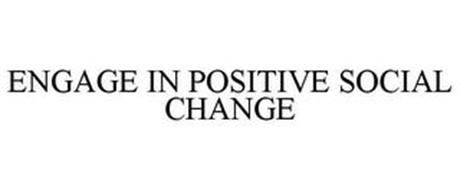 ENGAGE IN POSITIVE SOCIAL CHANGE