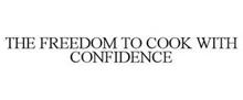 THE FREEDOM TO COOK WITH CONFIDENCE
