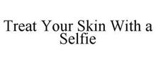 TREAT YOUR SKIN WITH A SELFIE