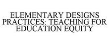 ELEMENTARY DESIGNS PRACTICES: TEACHING FOR EDUCATION EQUITY
