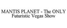 MANTIS PLANET - THE ONLY FUTURISTIC VEGAS SHOW
