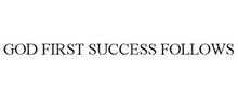 GOD FIRST SUCCESS FOLLOWS