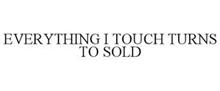 EVERYTHING I TOUCH TURNS TO SOLD