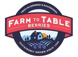 FARM TO TABLE BERRIES FRESH BLUEBERRIES & BLACKBERRIES SUSTAINABLY GROWN SINCE 1999