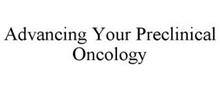 ADVANCING YOUR PRECLINICAL ONCOLOGY
