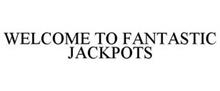 WELCOME TO FANTASTIC JACKPOTS