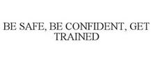 BE SAFE, BE CONFIDENT, GET TRAINED