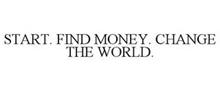 START. FIND MONEY. CHANGE THE WORLD.