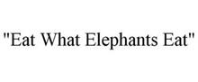 "EAT WHAT ELEPHANTS EAT"