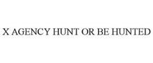 X AGENCY HUNT OR BE HUNTED