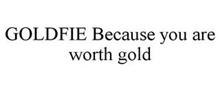 GOLDFIE BECAUSE YOU ARE WORTH GOLD