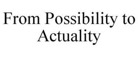 FROM POSSIBILITY TO ACTUALITY