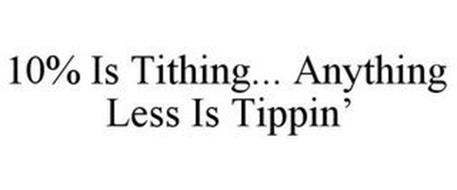 10% IS TITHING... ANYTHING LESS IS TIPPIN'