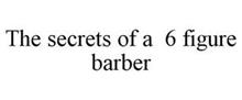 THE SECRETS OF A 6 FIGURE BARBER