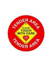 TENDER AREA PLEASE TOUCH WITH CARE THANK YOU TENDER AREA