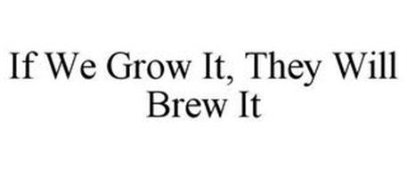 IF WE GROW IT, THEY WILL BREW IT