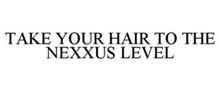 TAKE YOUR HAIR TO THE NEXXUS LEVEL