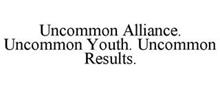 UNCOMMON ALLIANCE. UNCOMMON YOUTH. UNCOMMON RESULTS.