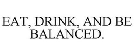 EAT, DRINK, AND BE BALANCED.
