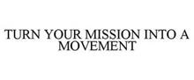 TURN YOUR MISSION INTO A MOVEMENT