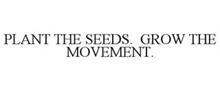 PLANT THE SEEDS. GROW THE MOVEMENT.