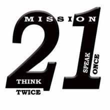 MISSION 21 THINK TWICE SPEAK ONCE