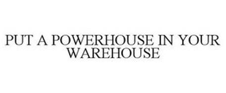 PUT A POWERHOUSE IN YOUR WAREHOUSE