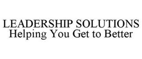 LEADERSHIP SOLUTIONS HELPING YOU GET TO BETTER