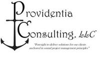 PROVIDENTIA CONSULTING, LLC "FORESIGHT TO DELIVER SOLUTIONS FOR OUR CLIENTS ANCHORED IN SOUND PROJECT MANAGEMENT PRINCIPLES"