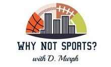 WHY NOT SPORTS? WITH D. MURPH