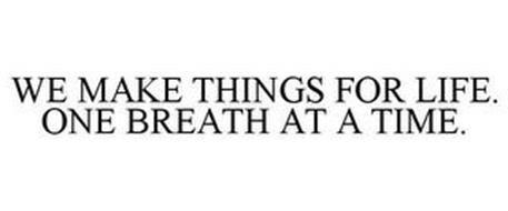 WE MAKE THINGS FOR LIFE. ONE BREATH AT A TIME.