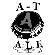 A-T ALE THE CURE FOR YOUR ALEMENTS A