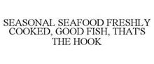 SEASONAL SEAFOOD FRESHLY COOKED, GOOD FISH, THAT