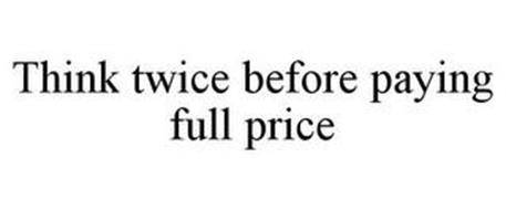 THINK TWICE BEFORE PAYING FULL PRICE