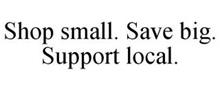 SHOP SMALL. SAVE BIG. SUPPORT LOCAL.