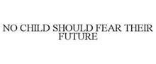NO CHILD SHOULD FEAR THEIR FUTURE